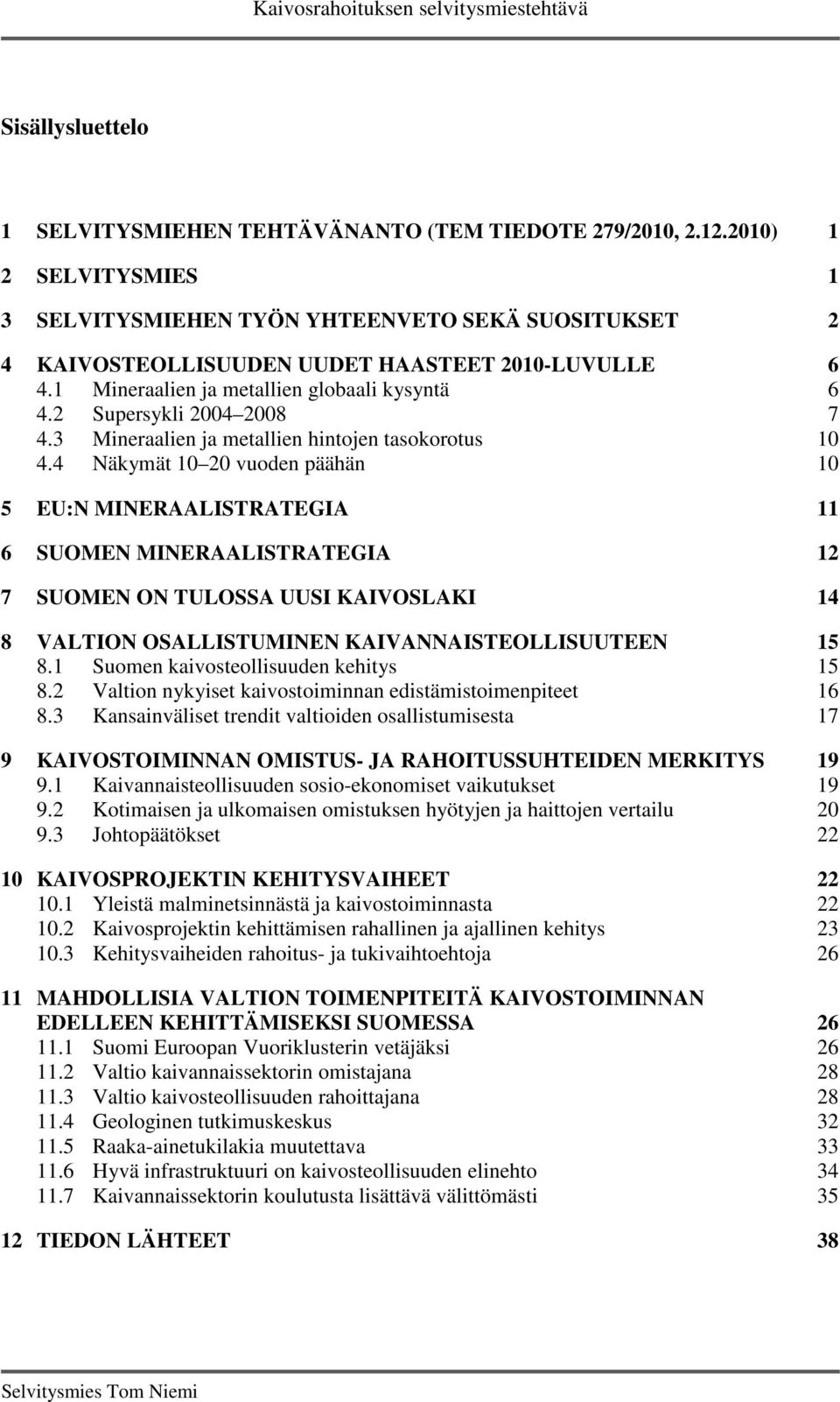 2 Supersykli 2004 2008 7 4.3 Mineraalien ja metallien hintojen tasokorotus 10 4.