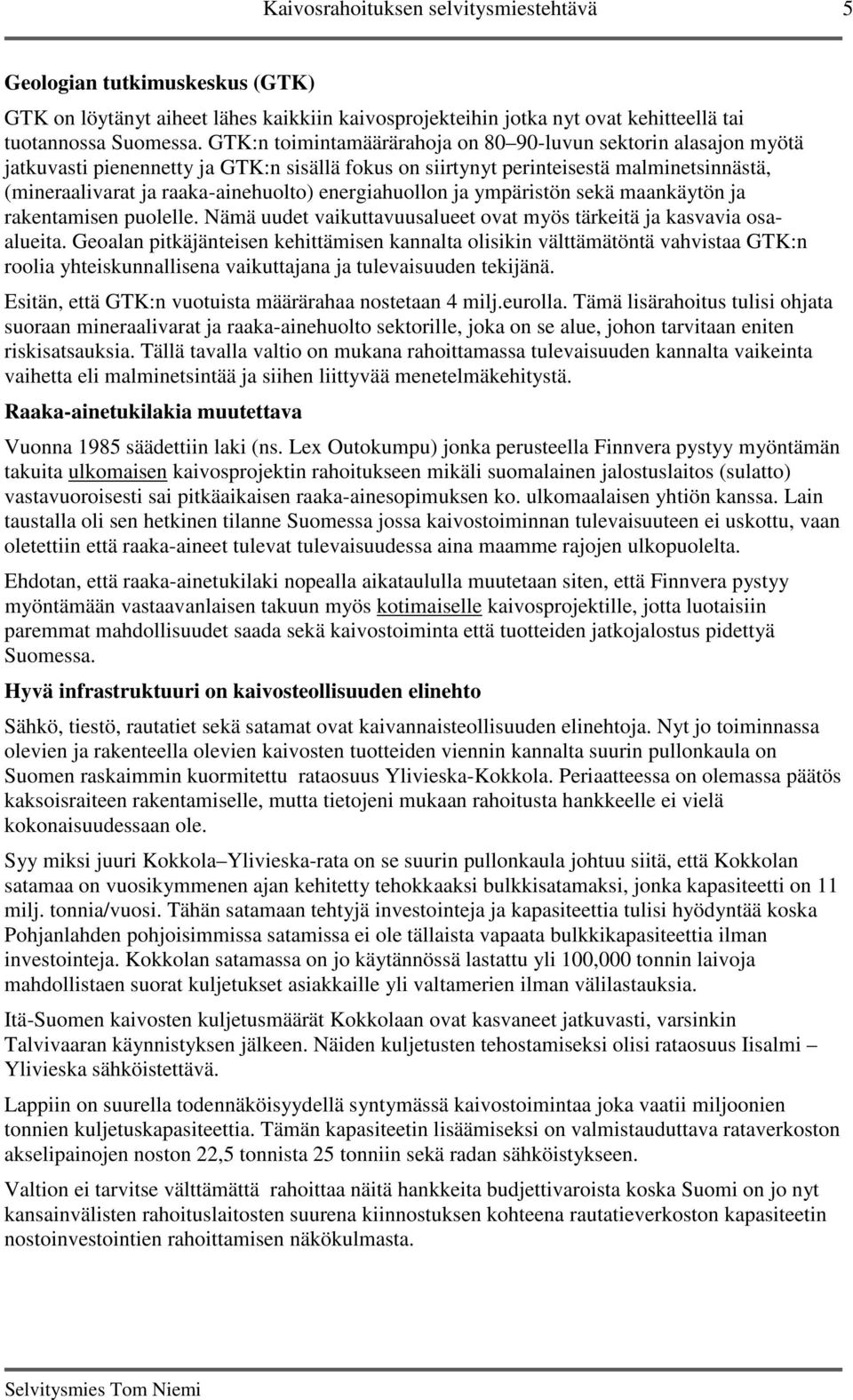 energiahuollon ja ympäristön sekä maankäytön ja rakentamisen puolelle. Nämä uudet vaikuttavuusalueet ovat myös tärkeitä ja kasvavia osaalueita.