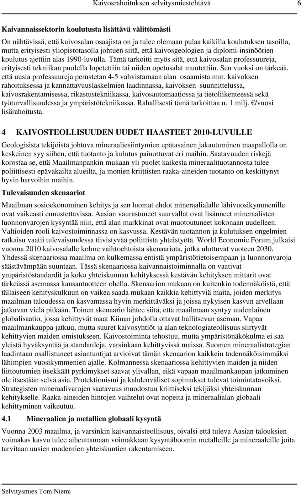 Tämä tarkoitti myös sitä, että kaivosalan professuureja, erityisesti tekniikan puolella lopetettiin tai niiden opetusalat muutettiin.