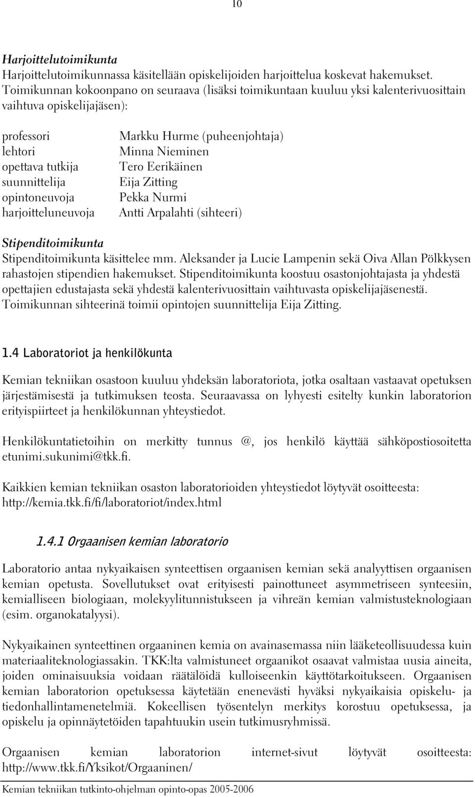 Markku Hurme (puheenjohtaja) Minna Nieminen Tero Eerikäinen Eija Zitting Pekka Nurmi Antti Arpalahti (sihteeri) Stipenditoimikunta Stipenditoimikunta käsittelee mm.