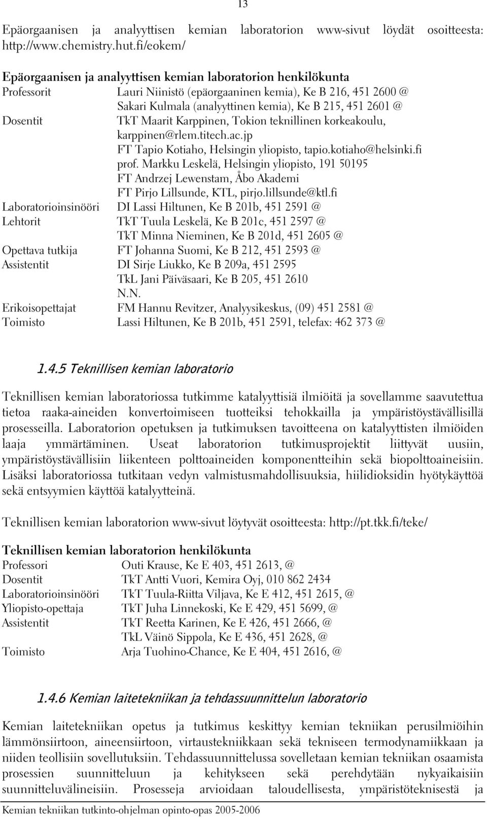 @ Dosentit TkT Maarit Karppinen, Tokion teknillinen korkeakoulu, karppinen@rlem.titech.ac.jp FT Tapio Kotiaho, Helsingin yliopisto, tapio.kotiaho@helsinki.fi prof.