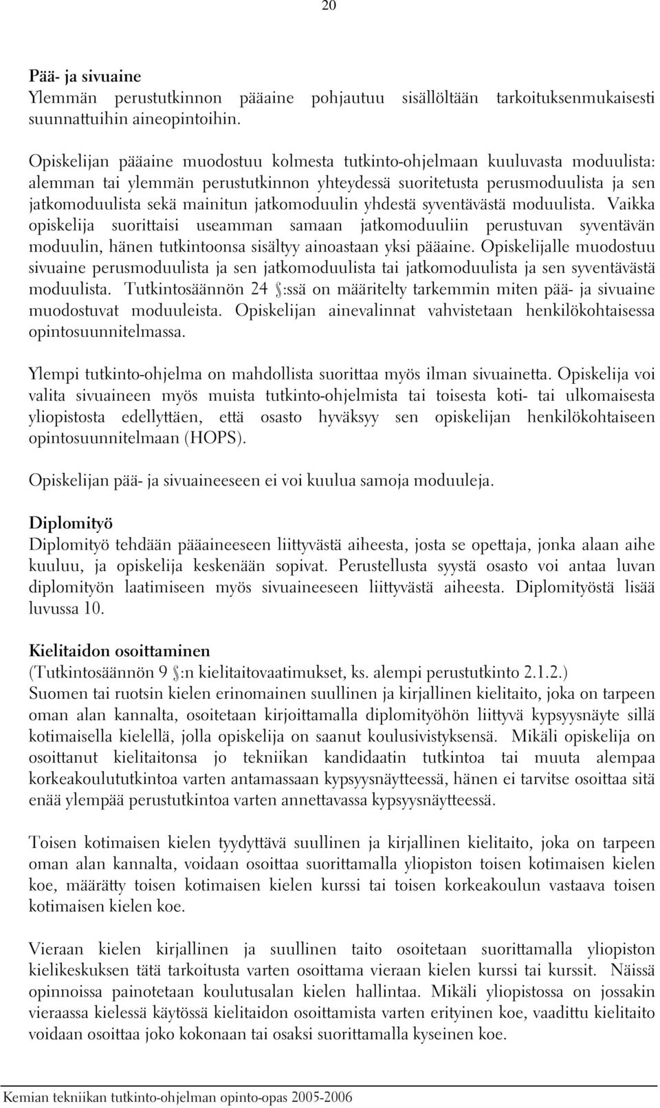 jatkomoduulin yhdestä syventävästä moduulista. Vaikka opiskelija suorittaisi useamman samaan jatkomoduuliin perustuvan syventävän moduulin, hänen tutkintoonsa sisältyy ainoastaan yksi pääaine.