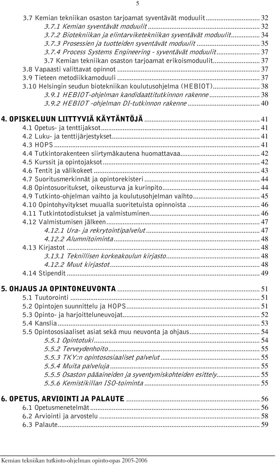 .. 37 3.10 Helsingin seudun biotekniikan koulutusohjelma (HEBIOT)... 38 3.9.1 HEBIOT-ohjelman kandidaattitutkinnon rakenne... 38 3.9.2 HEBIOT -ohjelman DI-tutkinnon rakenne... 40 4.