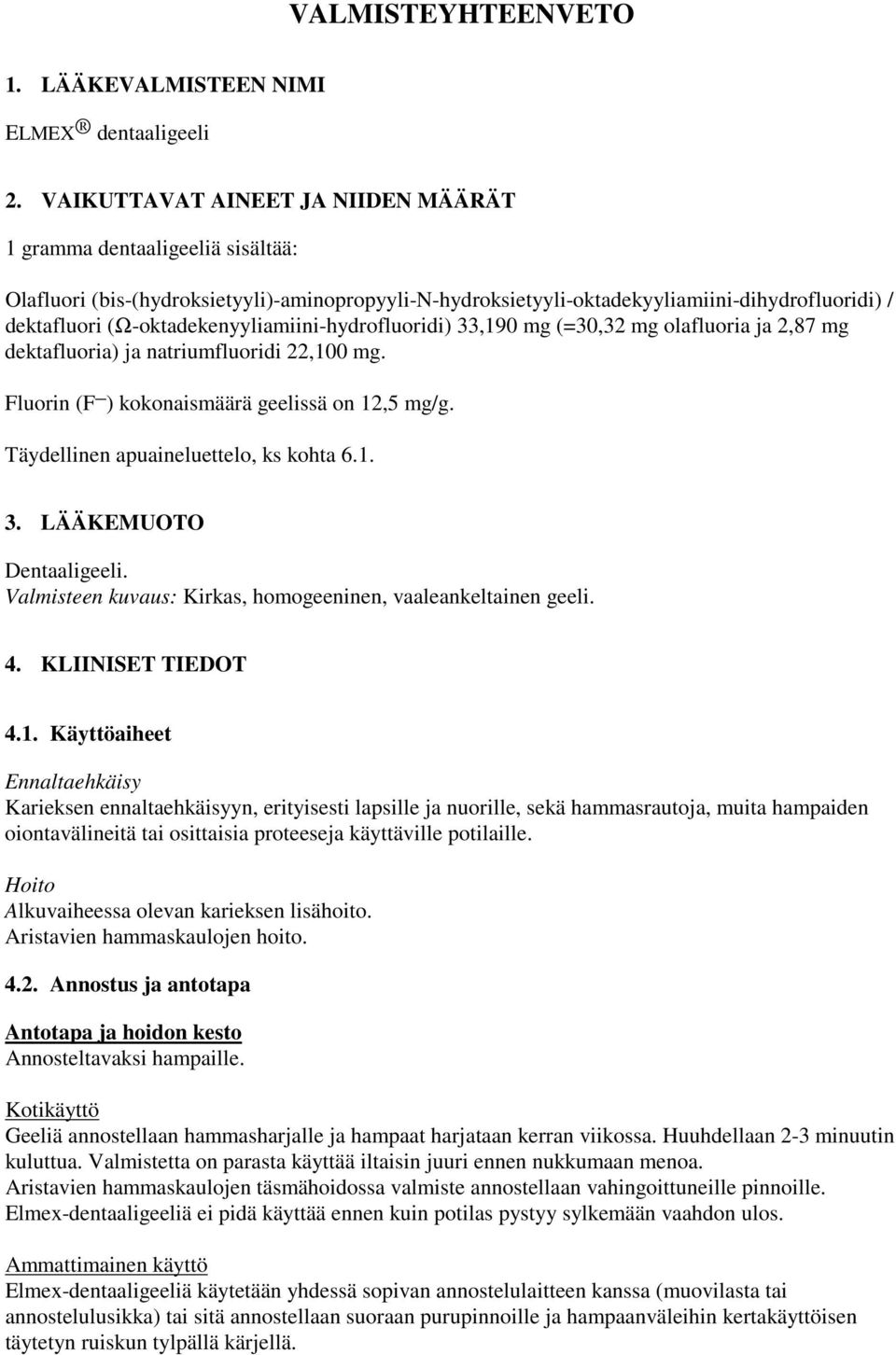 (Ω-oktadekenyyliamiini-hydrofluoridi) 33,190 mg (=30,32 mg olafluoria ja 2,87 mg dektafluoria) ja natriumfluoridi 22,100 mg. Fluorin (F ) kokonaismäärä geelissä on 12,5 mg/g.