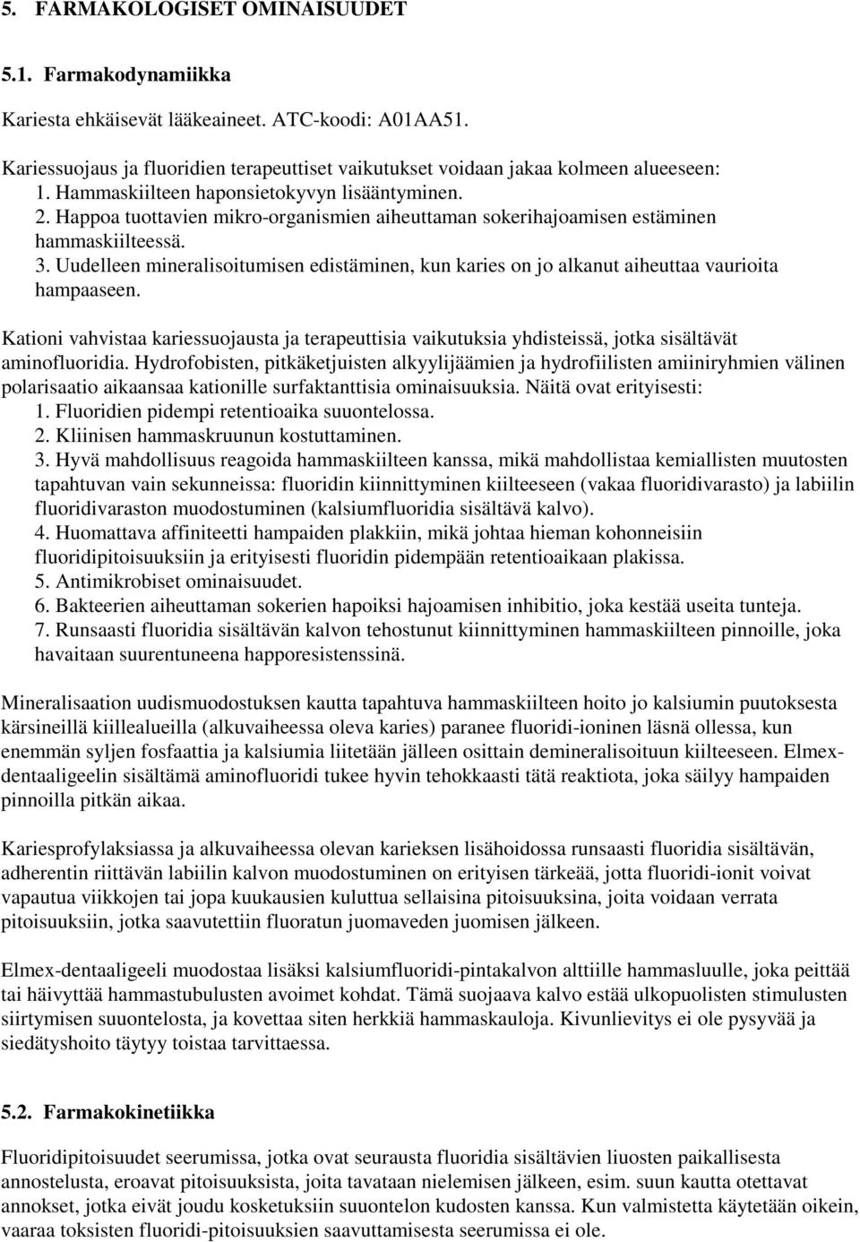 Uudelleen mineralisoitumisen edistäminen, kun karies on jo alkanut aiheuttaa vaurioita hampaaseen.