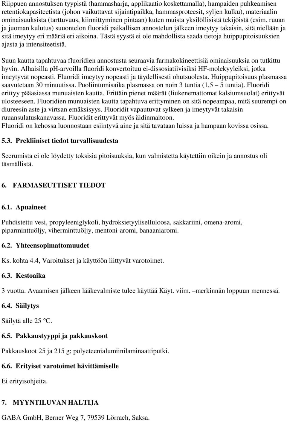 ruuan ja juoman kulutus) suuontelon fluoridi paikallisen annostelun jälkeen imeytyy takaisin, sitä niellään ja sitä imeytyy eri määriä eri aikoina.