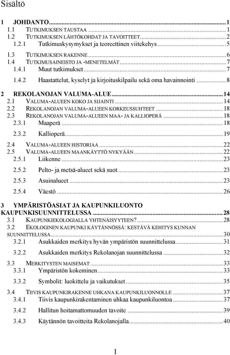 1 VALUMA-ALUEEN KOKO JA SIJAINTI...14 2.2 REKOLANOJAN VALUMA-ALUEEN KORKEUSSUHTEET...18 2.3 REKOLANOJAN VALUMA-ALUEEN MAA- JA KALLIOPERÄ...18 2.3.1 Maaperä...18 2.3.2 Kallioperä...19 2.