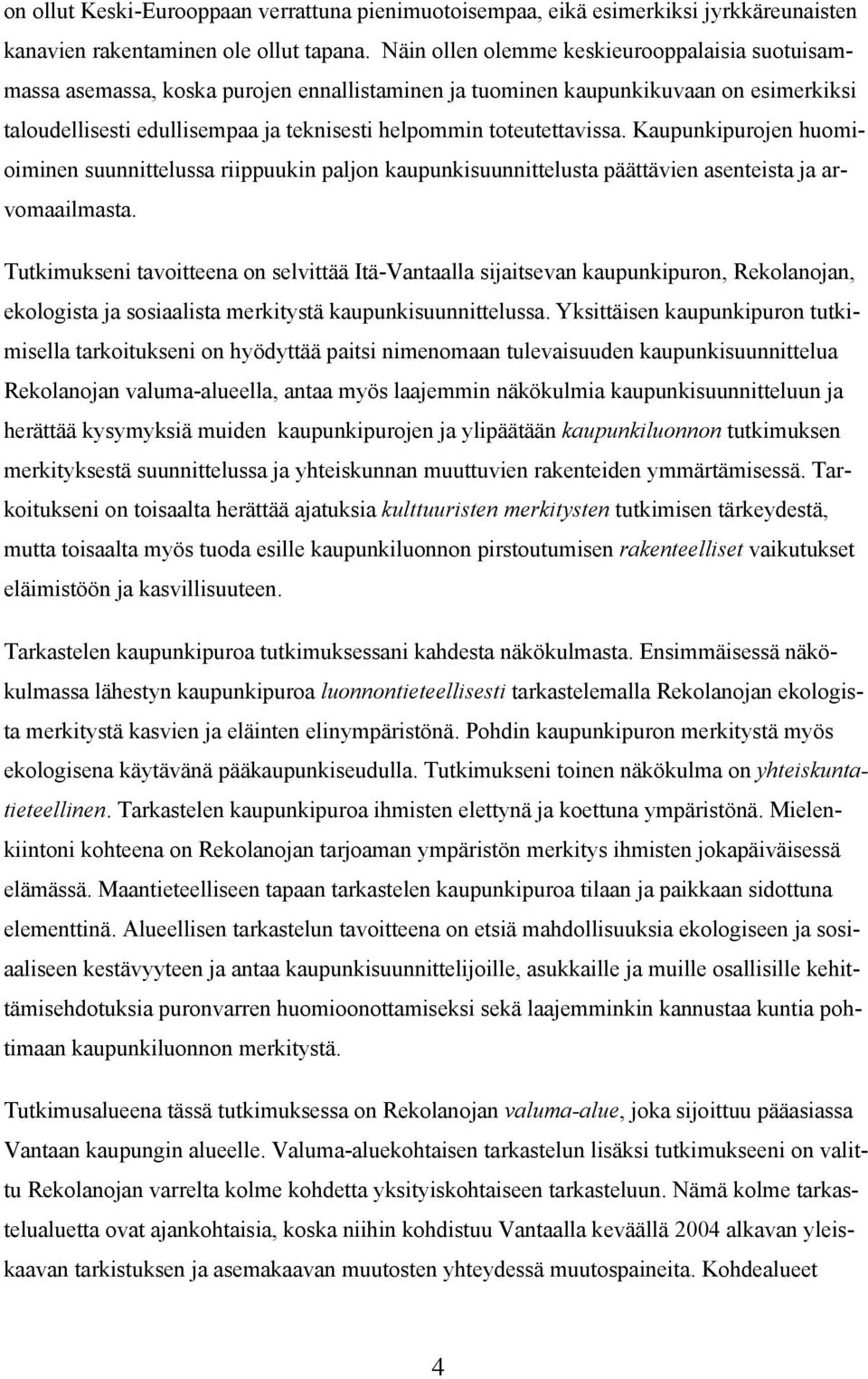 toteutettavissa. Kaupunkipurojen huomioiminen suunnittelussa riippuukin paljon kaupunkisuunnittelusta päättävien asenteista ja arvomaailmasta.