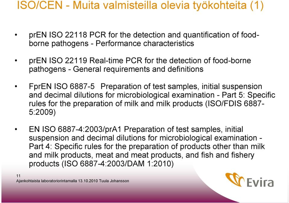 - Part 5: Specific rules for the preparation of milk and milk products (ISO/FDIS 6887-5:2009) EN ISO 6887-4:2003/prA1 Preparation of test samples, initial suspension and decimal dilutions for
