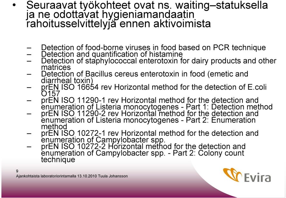 Detection of staphylococcal enterotoxin for dairy products and other matrices Detection of Bacillus cereus enterotoxin in food (emetic and diarrheal toxin) pren ISO 16654 rev Horizontal method for