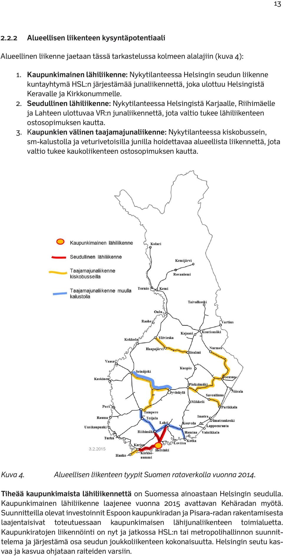 Seudullinen lähiliikenne: Nykytilanteessa Helsingistä Karjaalle, Riihimäelle ja Lahteen ulottuvaa VR:n junaliikennettä, jota valtio tukee lähiliikenteen ostosopimuksen kautta. 3.