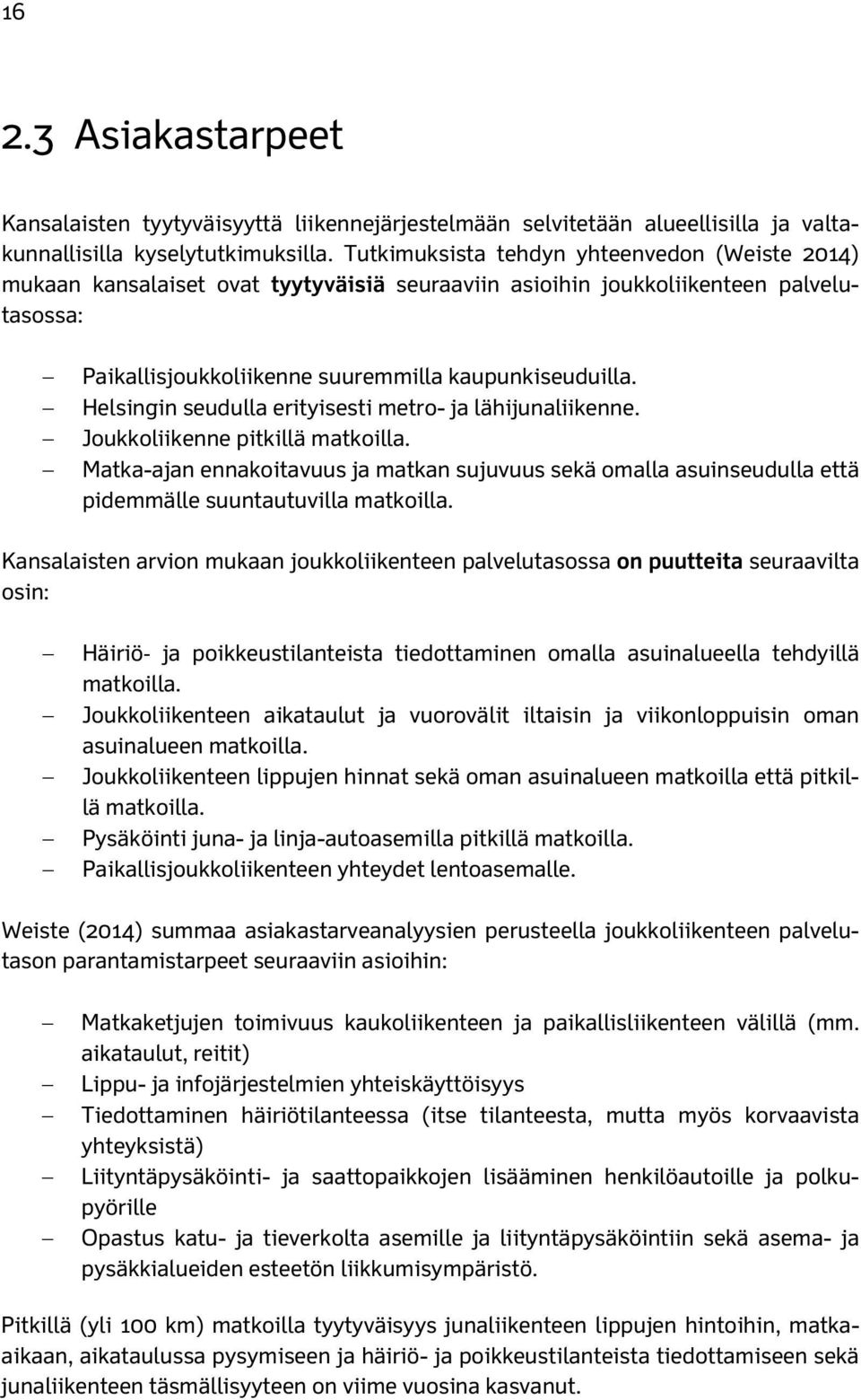 Helsingin seudulla erityisesti metro- ja lähijunaliikenne. Joukkoliikenne pitkillä matkoilla.