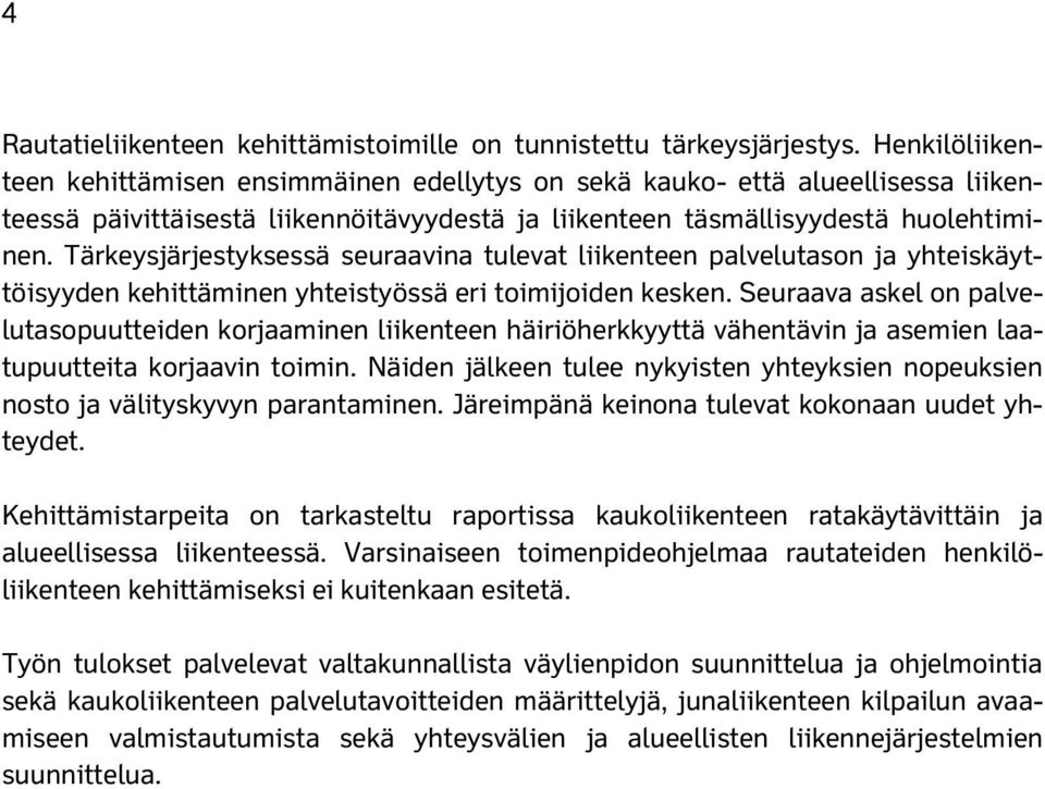 Tärkeysjärjestyksessä seuraavina tulevat liikenteen palvelutason ja yhteiskäyttöisyyden kehittäminen yhteistyössä eri toimijoiden kesken.