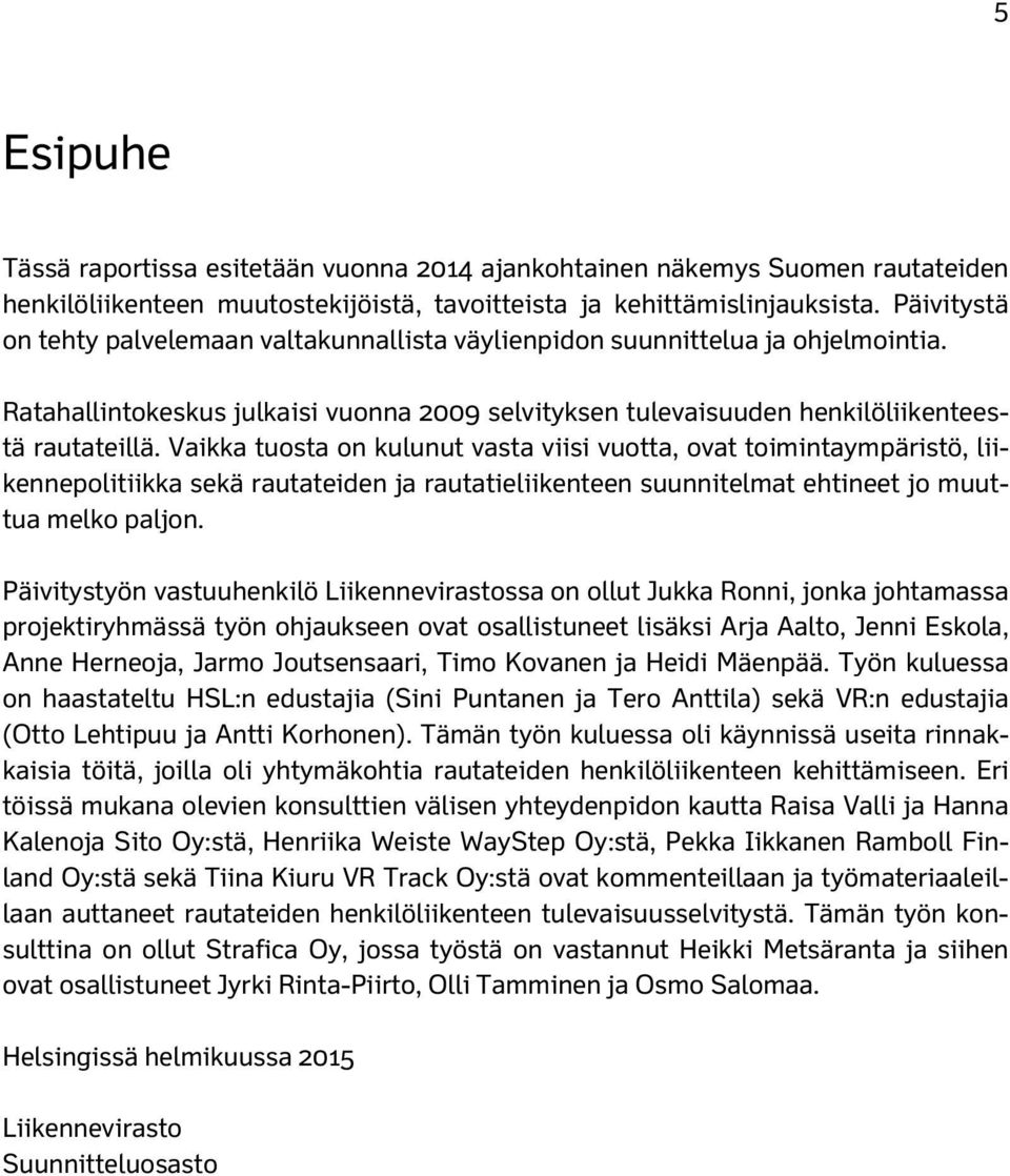 Vaikka tuosta on kulunut vasta viisi vuotta, ovat toimintaympäristö, liikennepolitiikka sekä rautateiden ja rautatieliikenteen suunnitelmat ehtineet jo muuttua melko paljon.