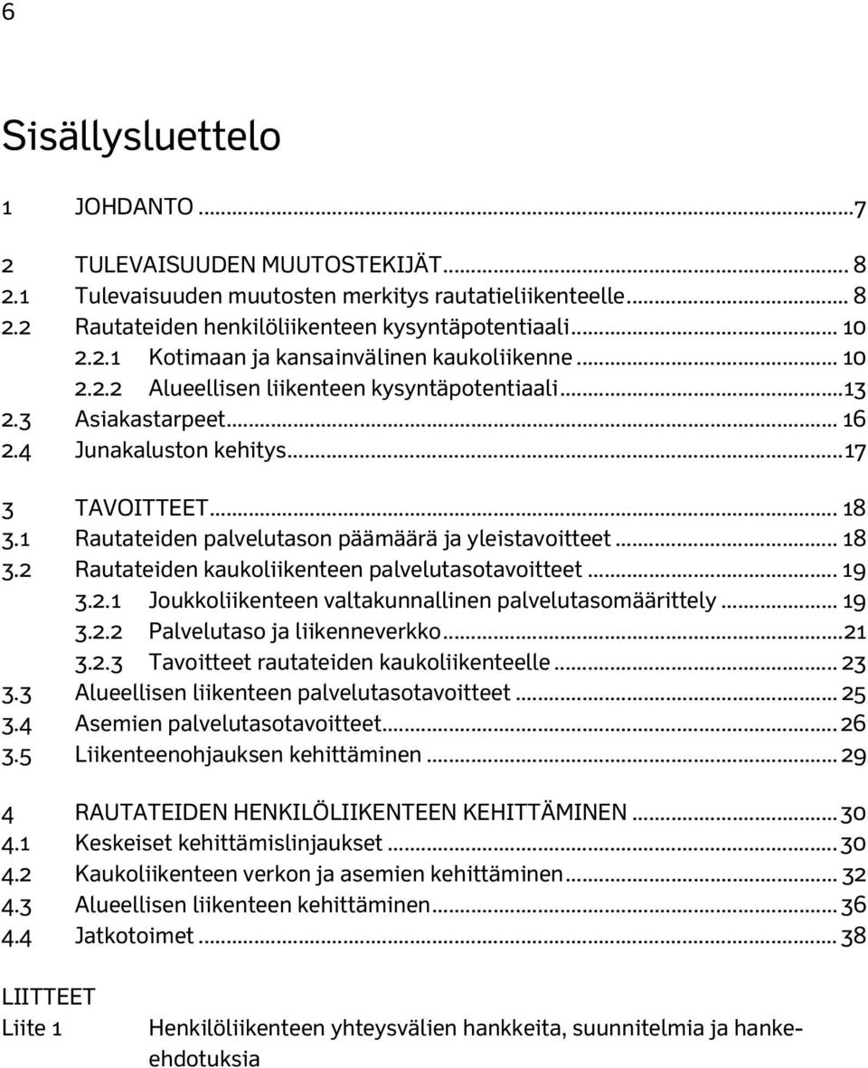 .. 19 3.2.1 Joukkoliikenteen valtakunnallinen palvelutasomäärittely... 19 3.2.2 Palvelutaso ja liikenneverkko... 21 3.2.3 Tavoitteet rautateiden kaukoliikenteelle... 23 3.