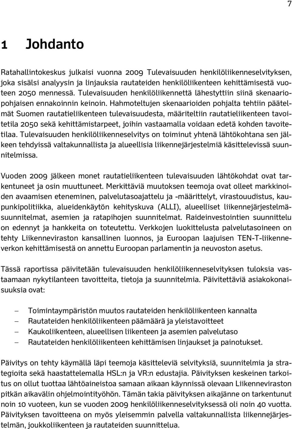 Hahmoteltujen skenaarioiden pohjalta tehtiin päätelmät Suomen rautatieliikenteen tulevaisuudesta, määriteltiin rautatieliikenteen tavoitetila 2050 sekä kehittämistarpeet, joihin vastaamalla voidaan