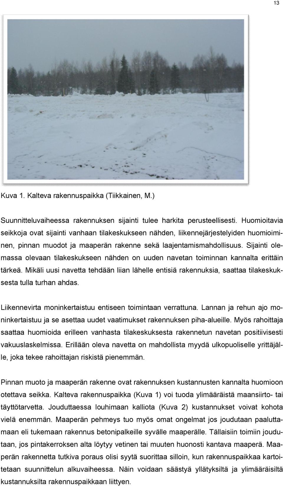 Sijainti olemassa olevaan tilakeskukseen nähden on uuden navetan toiminnan kannalta erittäin tärkeä.