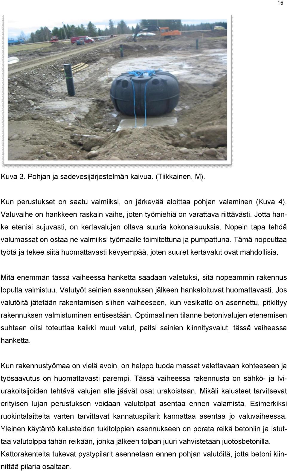 Nopein tapa tehdä valumassat on ostaa ne valmiiksi työmaalle toimitettuna ja pumpattuna. Tämä nopeuttaa työtä ja tekee siitä huomattavasti kevyempää, joten suuret kertavalut ovat mahdollisia.