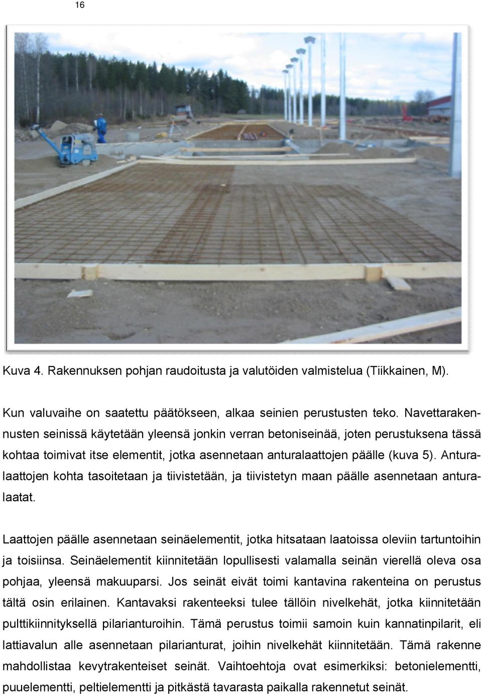 Anturalaattojen kohta tasoitetaan ja tiivistetään, ja tiivistetyn maan päälle asennetaan anturalaatat.