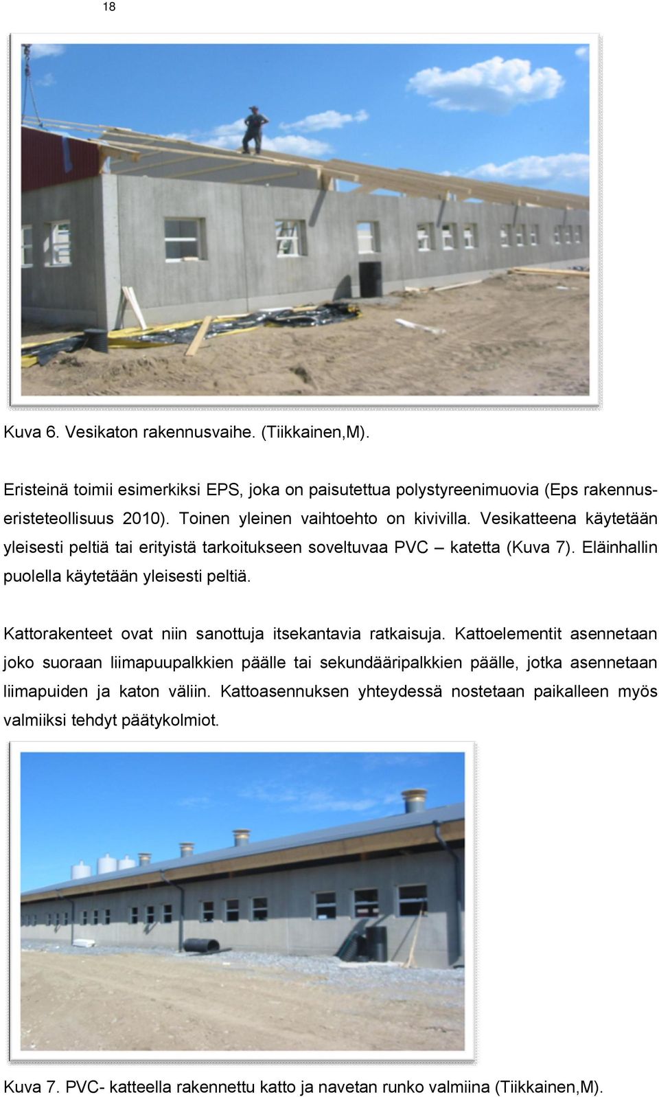 Eläinhallin puolella käytetään yleisesti peltiä. Kattorakenteet ovat niin sanottuja itsekantavia ratkaisuja.