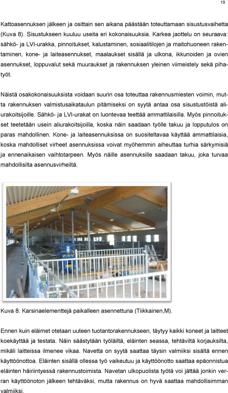 ovien asennukset, loppuvalut sekä muuraukset ja rakennuksen yleinen viimeistely sekä pihatyöt.
