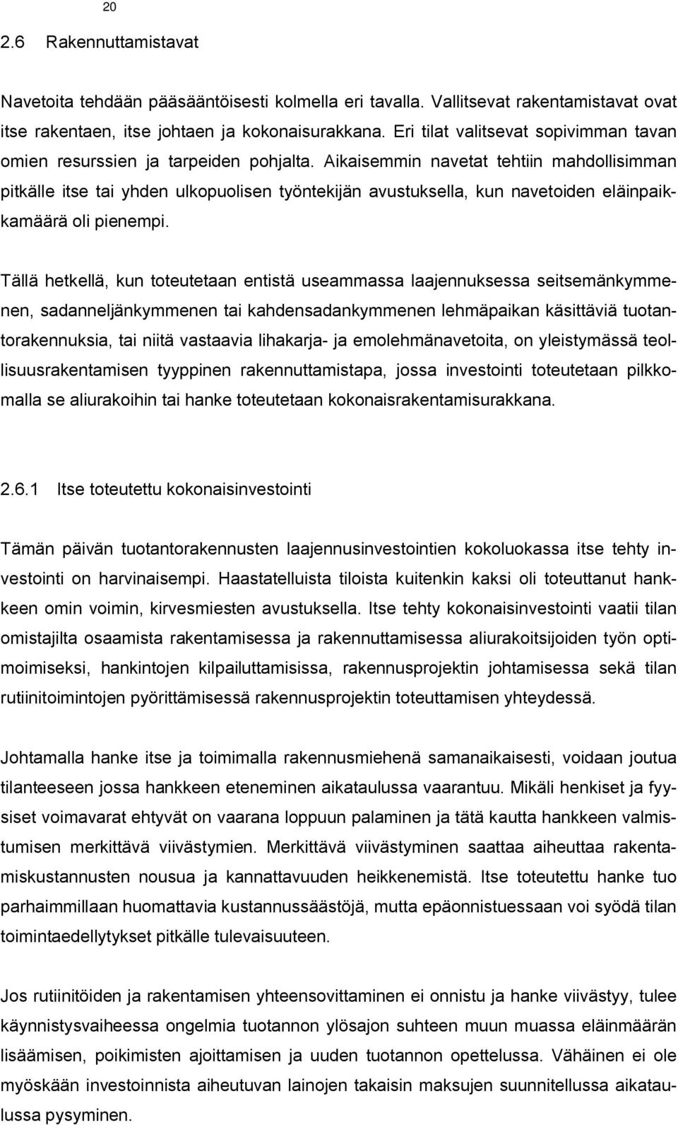 Aikaisemmin navetat tehtiin mahdollisimman pitkälle itse tai yhden ulkopuolisen työntekijän avustuksella, kun navetoiden eläinpaikkamäärä oli pienempi.