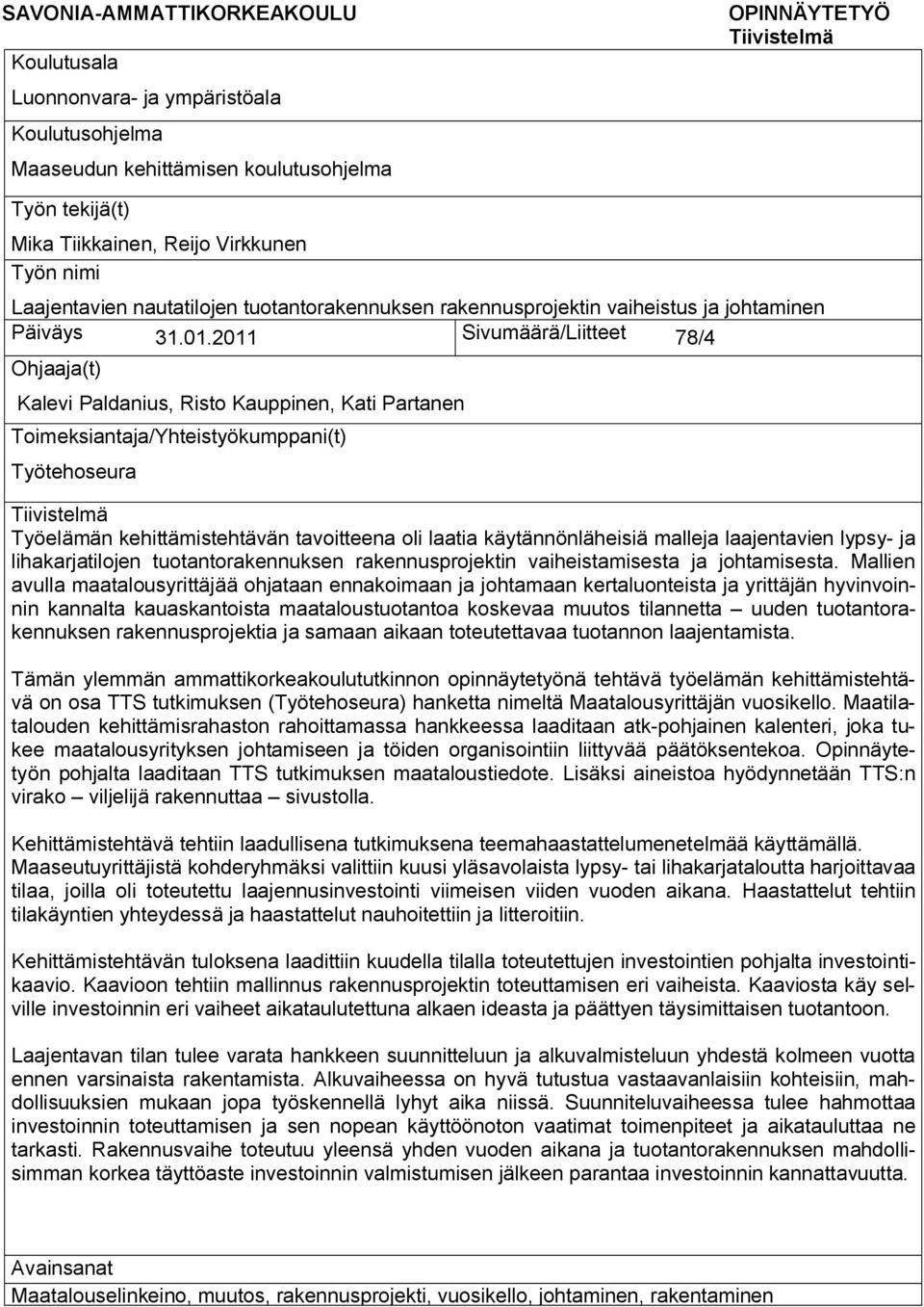 2011 Sivumäärä/Liitteet 78/4 Ohjaaja(t) Kalevi Paldanius, Risto Kauppinen, Kati Partanen Toimeksiantaja/Yhteistyökumppani(t) Työtehoseura Tiivistelmä Työelämän kehittämistehtävän tavoitteena oli