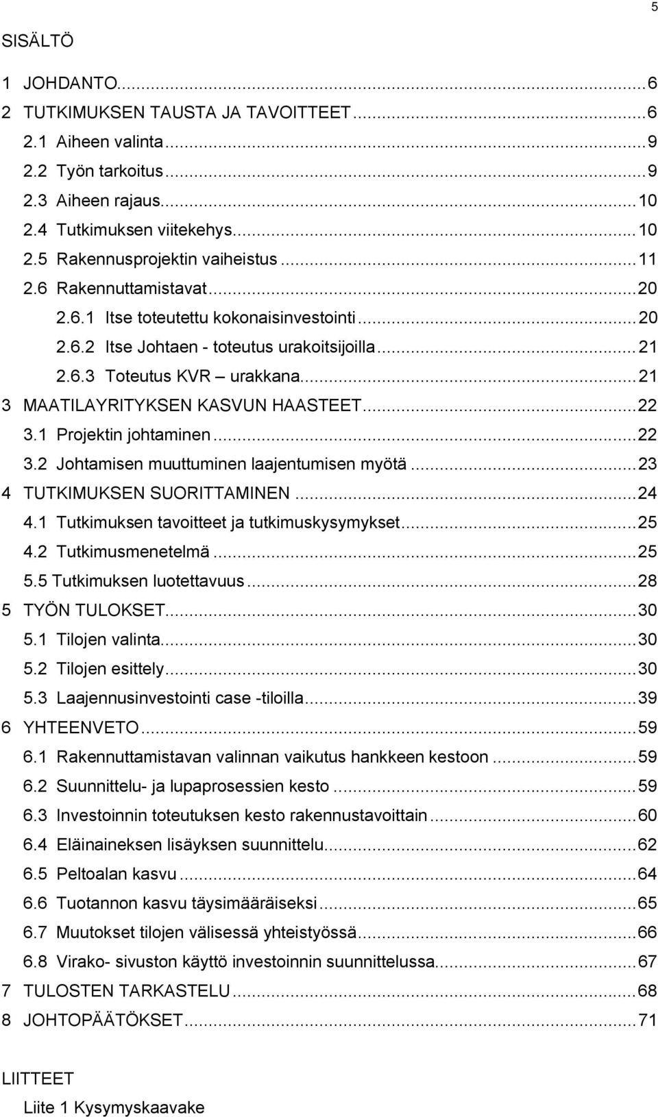 .. 21 3 MAATILAYRITYKSEN KASVUN HAASTEET... 22 3.1 Projektin johtaminen... 22 3.2 Johtamisen muuttuminen laajentumisen myötä... 23 4 TUTKIMUKSEN SUORITTAMINEN... 24 4.