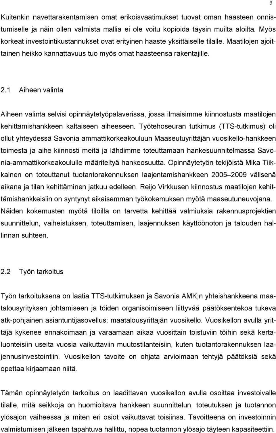 1 Aiheen valinta Aiheen valinta selvisi opinnäytetyöpalaverissa, jossa ilmaisimme kiinnostusta maatilojen kehittämishankkeen kaltaiseen aiheeseen.