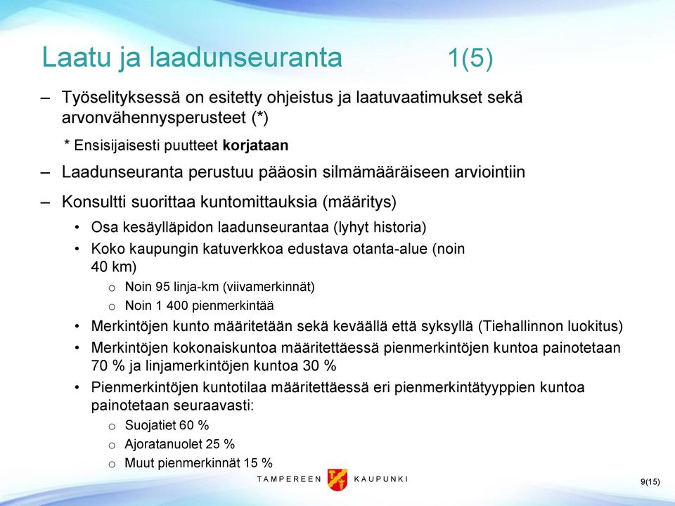 linja-km (viivamerkinnät) o Noin 1 400 pienmerkintää Merkintöjen kunto määritetään sekä keväällä että syksyllä (Tiehallinnon luokitus) Merkintöjen kokonaiskuntoa määritettäessä pienmerkintöjen kuntoa