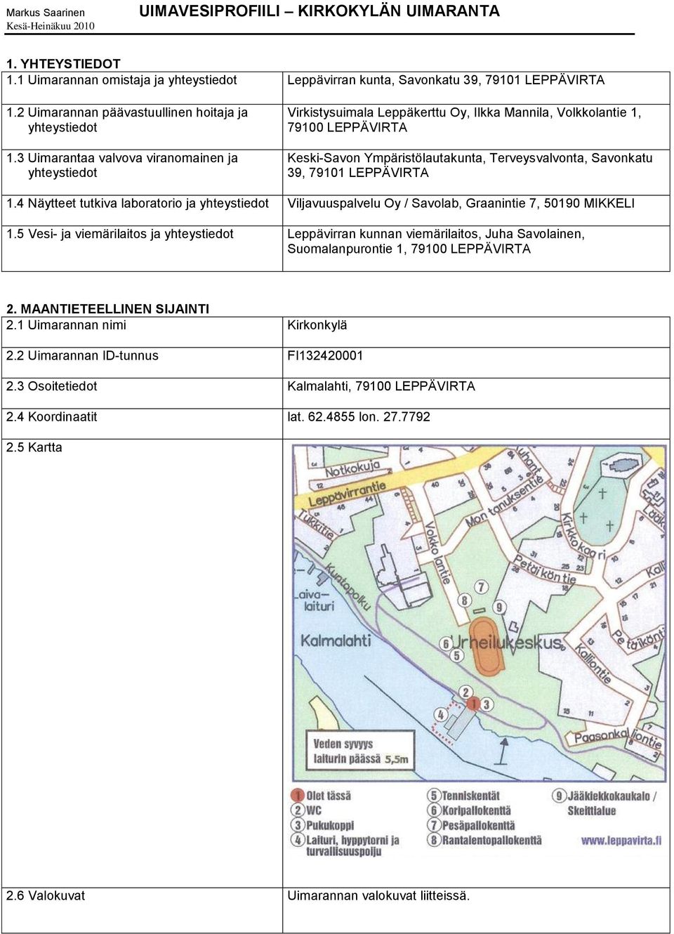 3 Uimarantaa valvova viranomainen ja yhteystiedot Virkistysuimala Leppäkerttu Oy, Ilkka Mannila, Volkkolantie 1, 79100 LEPPÄVIRTA Keski-Savon Ympäristölautakunta, Terveysvalvonta, Savonkatu 39, 79101