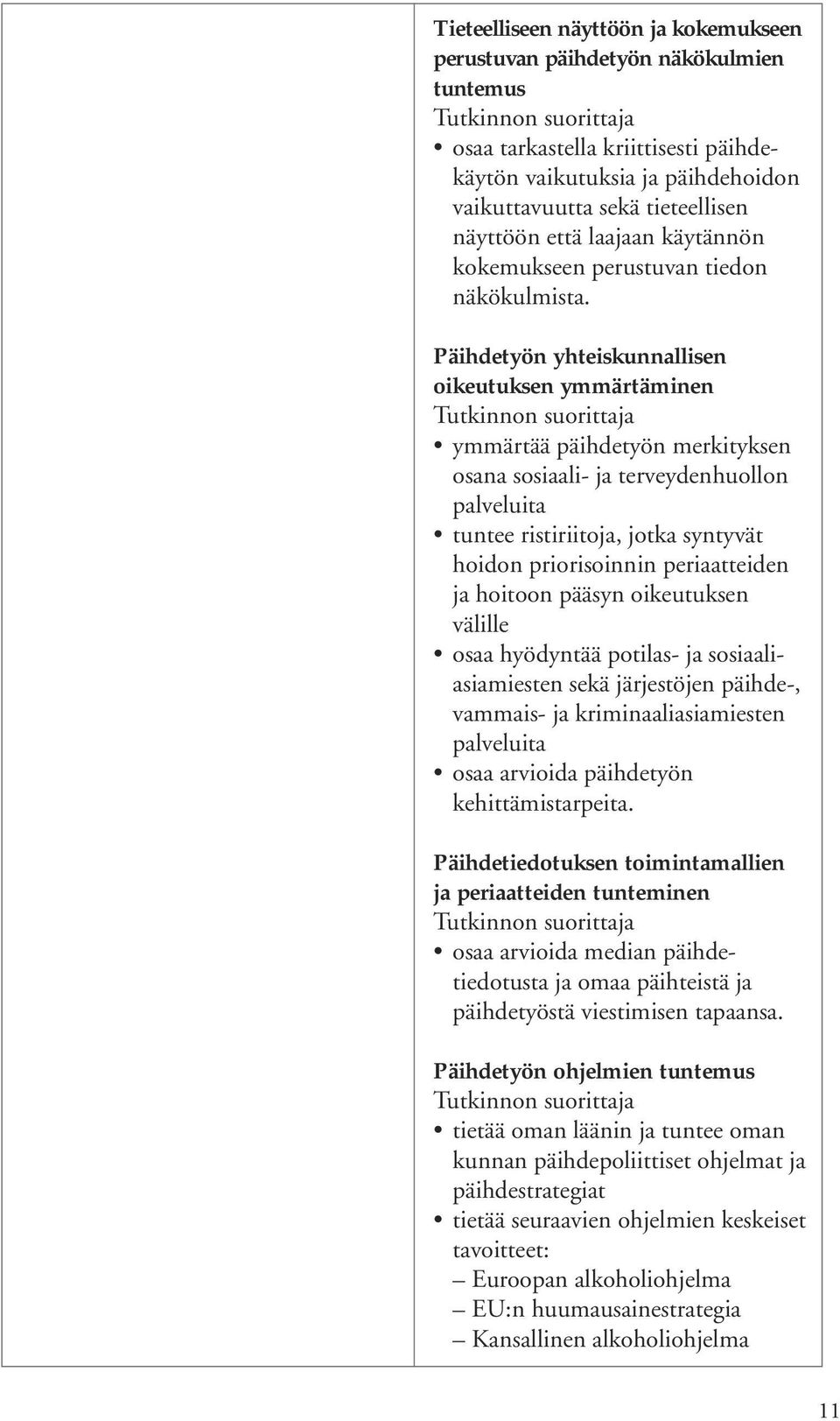 Päihdetyön yhteiskunnallisen oikeutuksen ymmärtäminen ymmärtää päihdetyön merkityksen osana sosiaali- ja terveydenhuollon palveluita tuntee ristiriitoja, jotka syntyvät hoidon priorisoinnin