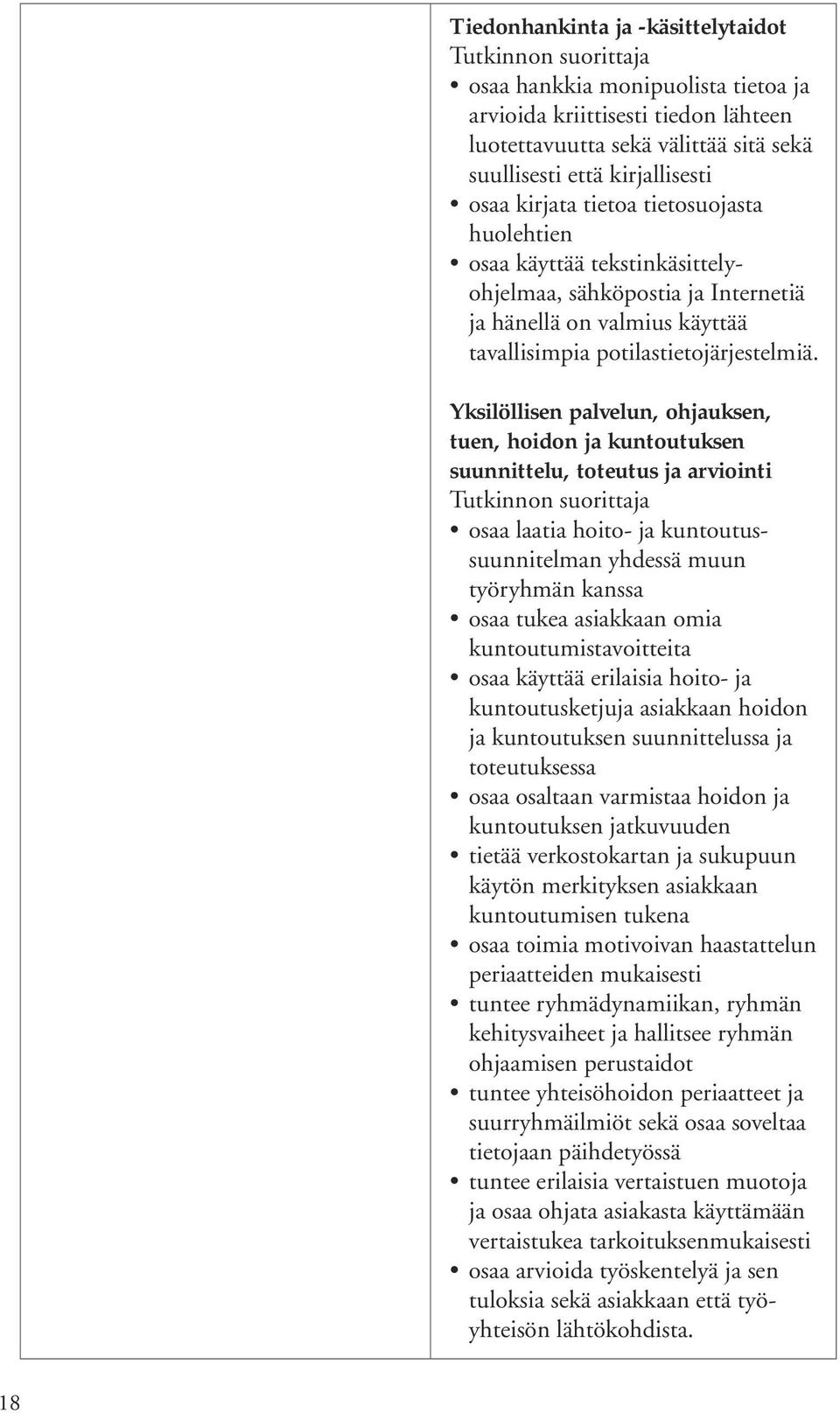 Yksilöllisen palvelun, ohjauksen, tuen, hoidon ja kuntoutuksen suunnittelu, toteutus ja arviointi osaa laatia hoito- ja kuntoutussuunnitelman yhdessä muun työryhmän kanssa osaa tukea asiakkaan omia