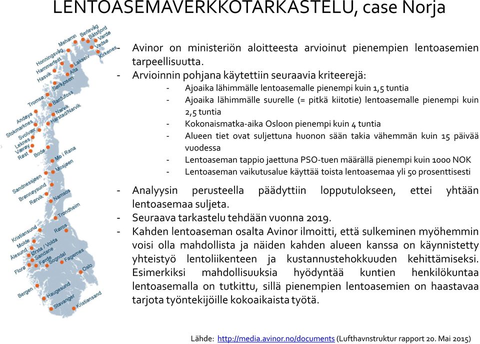 tuntia - Kokonaismatka-aika Osloon pienempi kuin 4 tuntia - Alueen tiet ovat suljettuna huonon sään takia vähemmän kuin 15 päivää vuodessa - Lentoaseman tappio jaettuna PSO-tuen määrällä pienempi