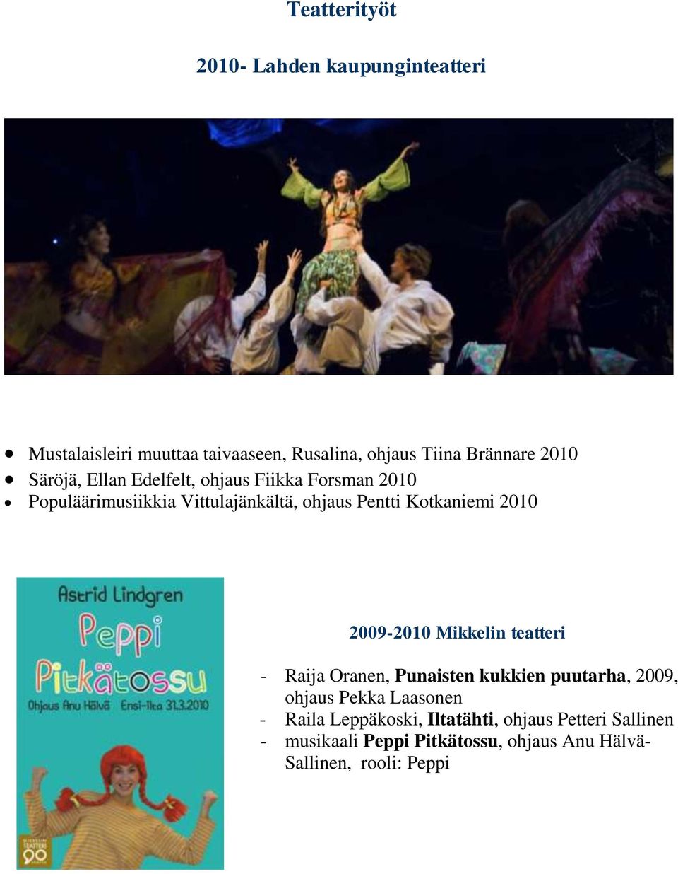 Kotkaniemi 2010 2009-2010 Mikkelin teatteri - Raija Oranen, Punaisten kukkien puutarha, 2009, ohjaus Pekka