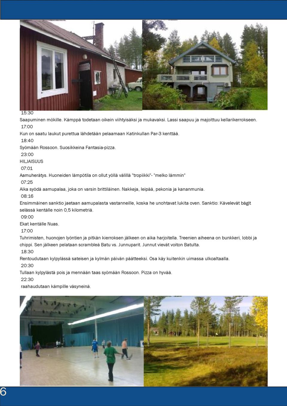 Huoneiden lämpötila on ollut yöllä välillä "tropiikki"- "melko lämmin" 07:25 Aika syödä aamupalaa, joka on varsin brittiläinen. Nakkeja, leipää, pekonia ja kananmunia.