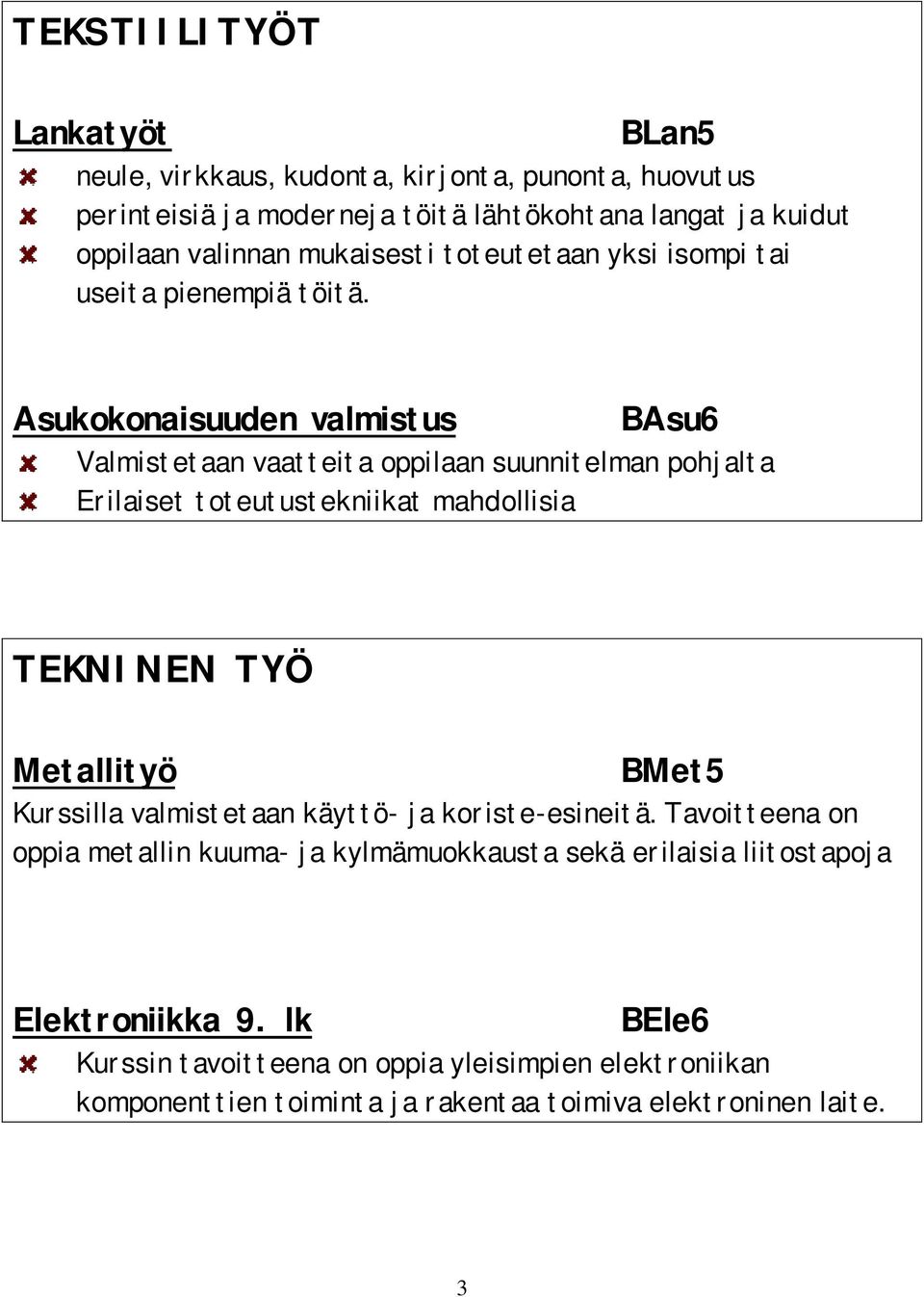 Asukokonaisuuden valmistus BAsu6 Valmistetaan vaatteita oppilaan suunnitelman pohjalta Erilaiset toteutustekniikat mahdollisia TEKNINEN TYÖ Metallityö BMet5