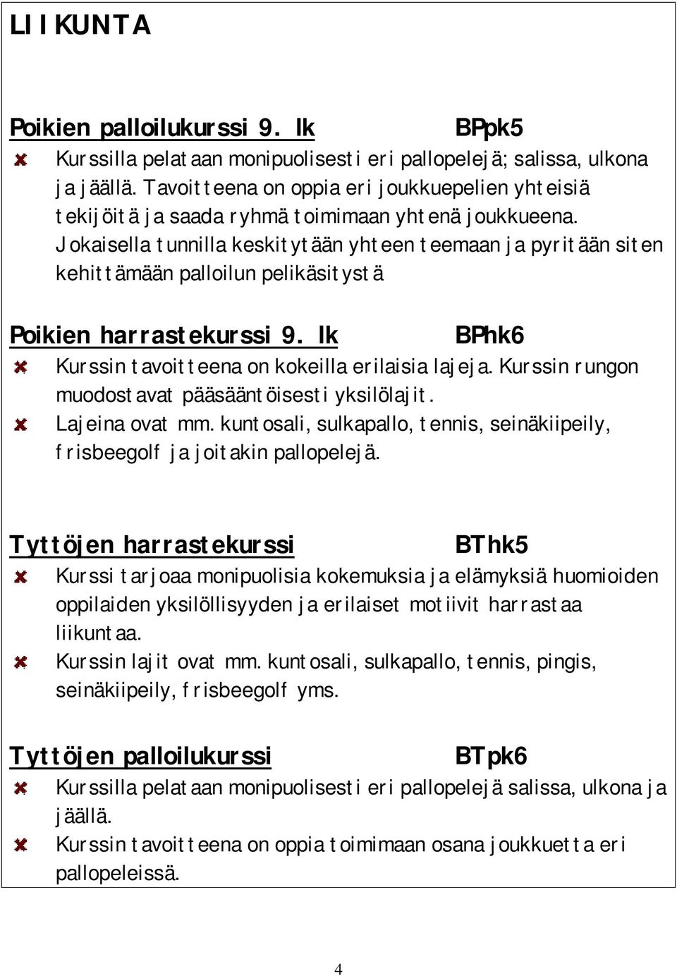 Jokaisella tunnilla keskitytään yhteen teemaan ja pyritään siten kehittämään palloilun pelikäsitystä Poikien harrastekurssi 9. lk BPhk6 Kurssin tavoitteena on kokeilla erilaisia lajeja.