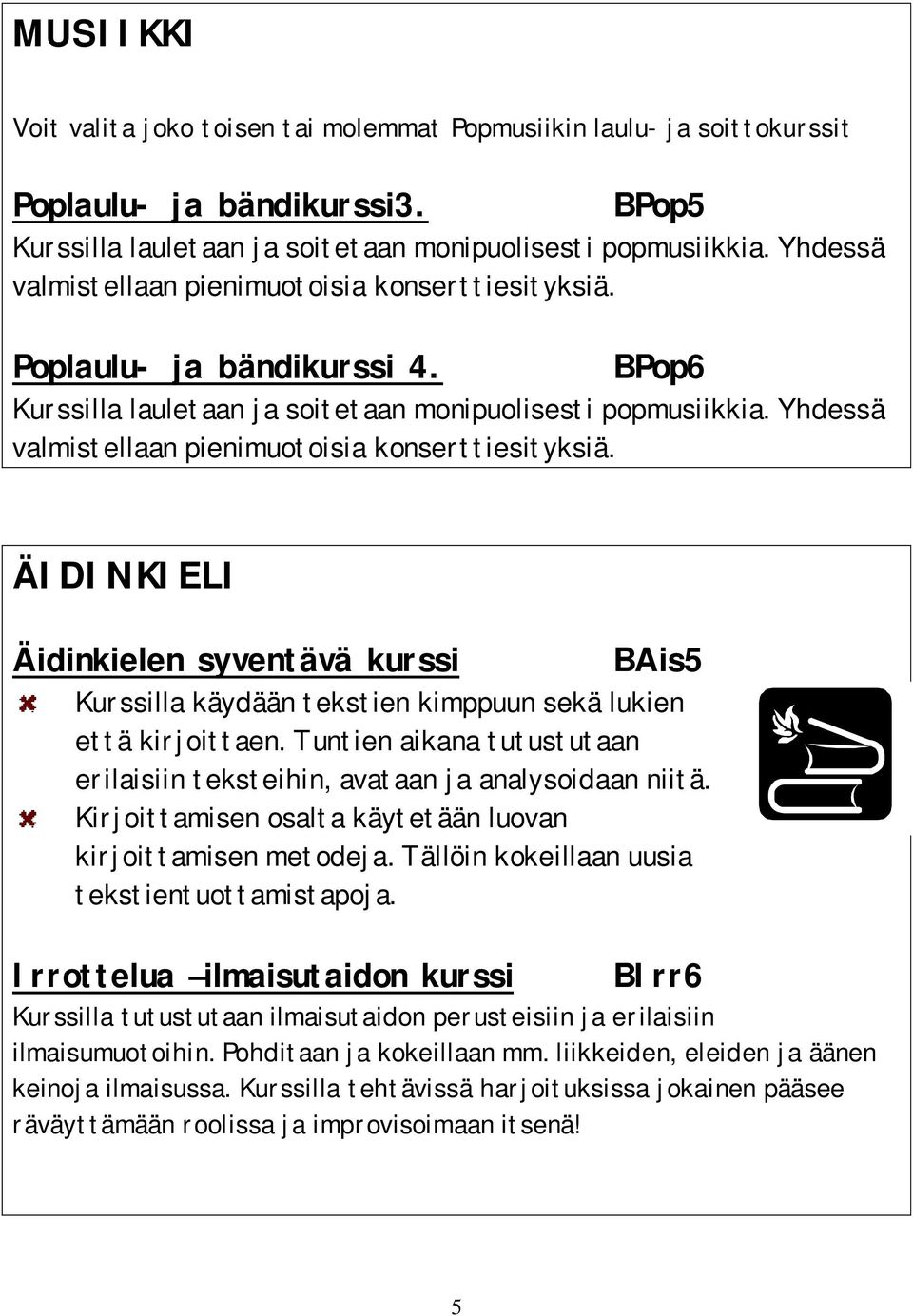 Yhdessä valmistellaan pienimuotoisia konserttiesityksiä. ÄIDINKIELI Äidinkielen syventävä kurssi BAis5 Kurssilla käydään tekstien kimppuun sekä lukien että kirjoittaen.