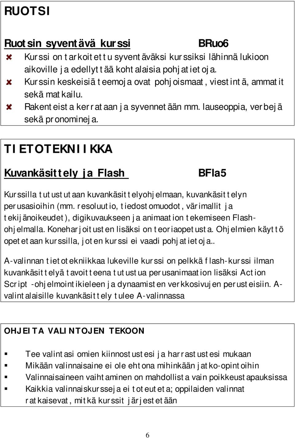 TIETOTEKNIIKKA Kuvankäsittely ja Flash BFla5 Kurssilla tutustutaan kuvankäsittelyohjelmaan, kuvankäsittelyn perusasioihin (mm.