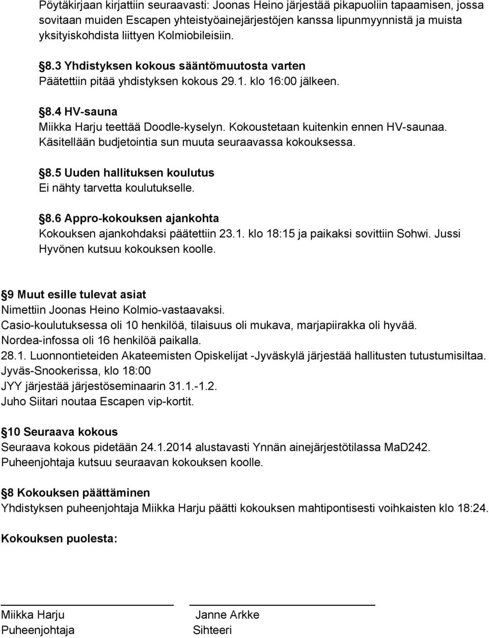 Kokoustetaan kuitenkin ennen HV-saunaa. Käsitellään budjetointia sun muuta seuraavassa kokouksessa. 8.5 Uuden hallituksen koulutus Ei nähty tarvetta koulutukselle. 8.6 Appro-kokouksen ajankohta Kokouksen ajankohdaksi päätettiin 23.