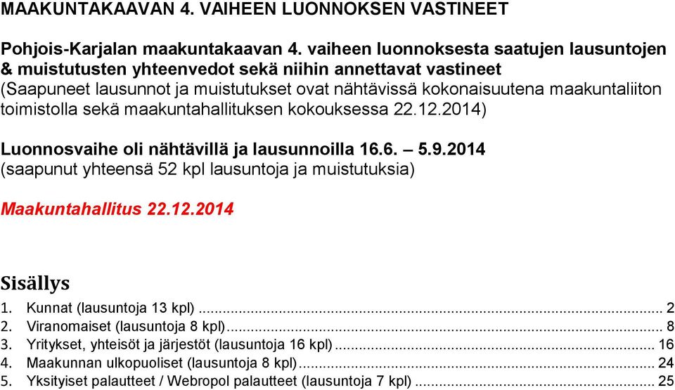toimistolla sekä maakuntahallituksen kokouksessa 22.12.2014) Luonnosvaihe oli nähtävillä ja lausunnoilla 16.6. 5.9.
