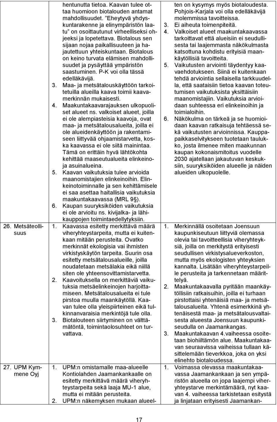 Biotalous on keino turvata elämisen mahdollisuudet ja pysäyttää ympäristön saastuminen. P-K voi olla tässä edelläkävijä. 3.