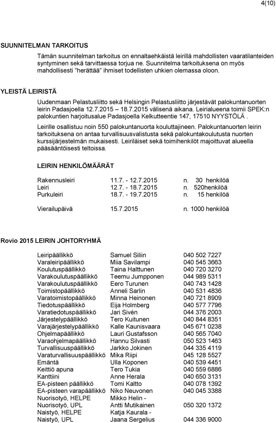 YLEISTÄ LEIRISTÄ Uudenmaan Pelastusliitto sekä Helsingin Pelastusliitto järjestävät palokuntanuorten leirin Padasjoella 12.7.2015 18.7.2015 välisenä aikana.