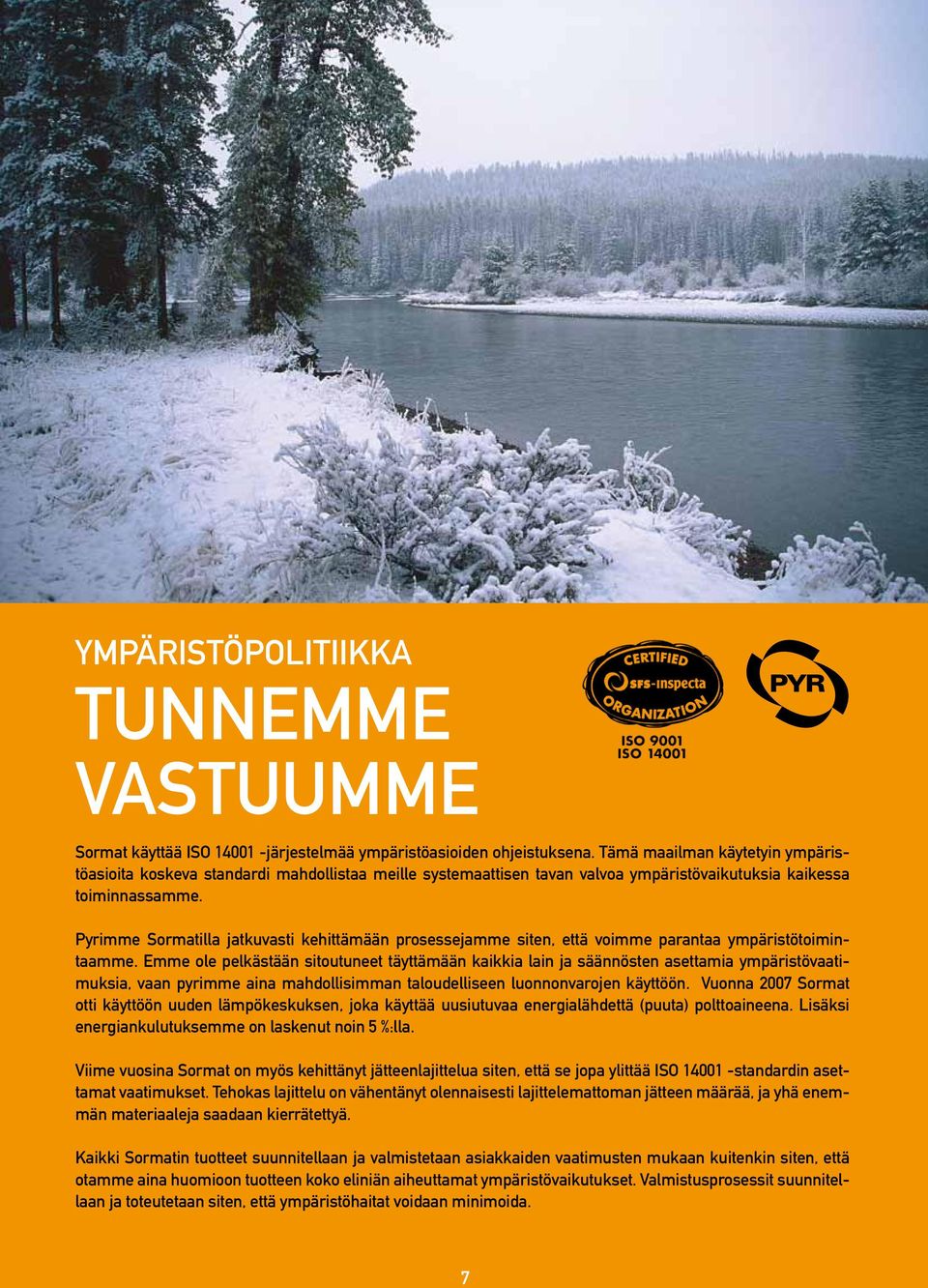 Pyrimme Sormatilla jatkuvasti kehittämään prosessejamme siten, että voimme parantaa ympäristötoimintaamme.