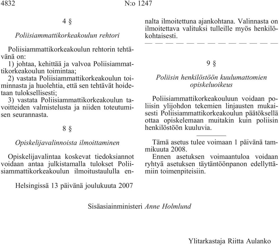 8 Opiskelijaalinnoista ilmoittaminen Opiskelijaalintaa koskeat tiedoksiannot oidaan antaa julkistamalla tulokset Poliisiammattikorkeakoulun ilmoitustaululla ennalta ilmoitettuna ajankohtana.