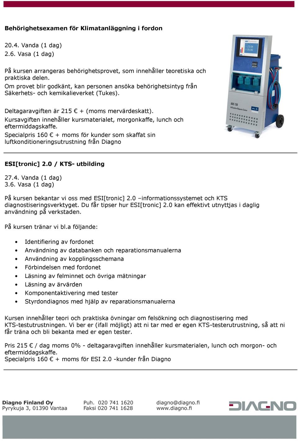 Kursavgiften innehåller kursmaterialet, morgonkaffe, lunch och eftermiddagskaffe. Specialpris 160 + moms för kunder som skaffat sin luftkonditioneringsutrustning från Diagno ESI[tronic] 2.