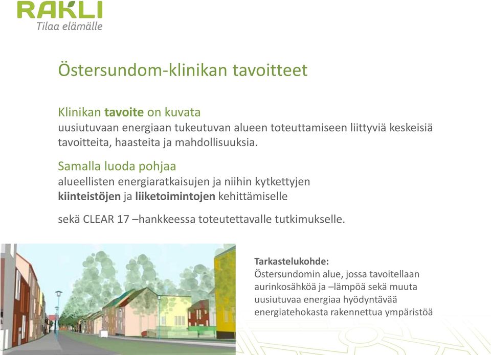 Samalla luoda pohjaa alueellisten energiaratkaisujen ja niihin kytkettyjen kiinteistöjen ja liiketoimintojen kehittämiselle sekä