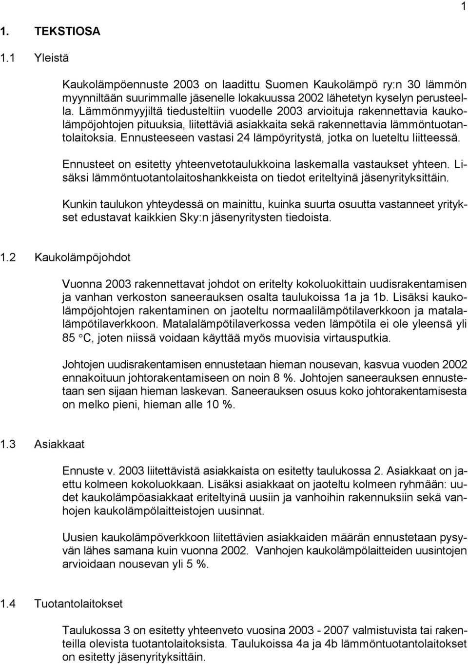 Ennusteeseen vastasi 24 lämpöyritystä, jotka on lueteltu liitteessä. Ennusteet on esitetty yhteenvetotaulukkoina laskemalla vastaukset yhteen.