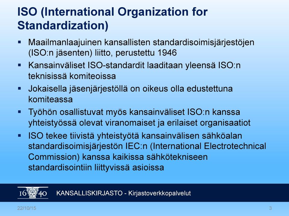 osallistuvat myös kansainväliset ISO:n kanssa yhteistyössä olevat viranomaiset ja erilaiset organisaatiot ISO tekee tiivistä yhteistyötä kansainvälisen